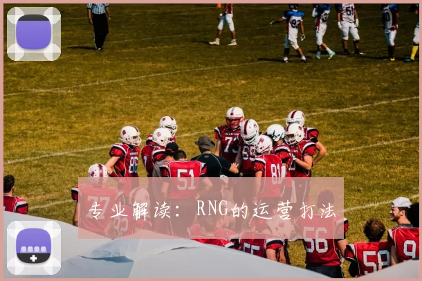 专业解读：RNG的运营打法
