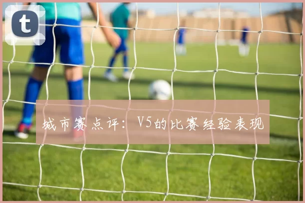 城市赛点评：V5的比赛经验表现